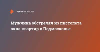 Мужчина обстрелял из пистолета окна квартир в Подмосковье - ren.tv - Московская обл. - Воскресенск - Московская область