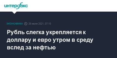 Рубль слегка укрепляется к доллару и евро утром в среду вслед за нефтью - interfax.ru - Москва - США