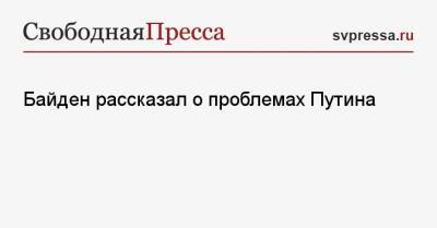 Владимир Путин - Джо Байден - Байден рассказал о проблемах Путина - svpressa.ru - Россия - Китай - США - Женева