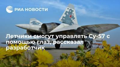 Начальник отдела кабин ОКБ "Сухой" Дорофеев рассказал, что летчики смогут управлять Су-57 глазами - ria.ru - Москва - Россия
