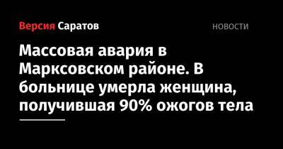 Массовая авария в Марксовском районе. В больнице умерла женщина, получившая 90% ожогов тела - nversia.ru - Волгоград - Самара
