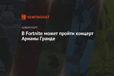 Ариана Гранде - В Fortnite может пройти концерт Арианы Гранде - championat.com