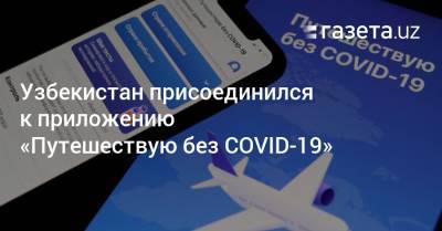 Узбекистан присоединился к приложению «Путешествую без COVID-19» - gazeta.uz - Россия - Узбекистан - Молдавия - Таджикистан - Туркмения - Азербайджан