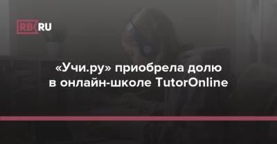 «Учи.ру» приобрела долю в онлайн-школе TutorOnline - rb.ru - США