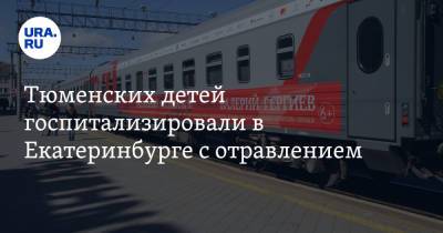 Тюменских детей госпитализировали в Екатеринбурге с отравлением - ura.news - Санкт-Петербург - Екатеринбург - Тюмень - Костромская обл. - Уральск