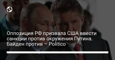 Владимир Путин - Дмитрий Патрушев - Роман Абрамович - Николай Токарев - Гарри Каспаров - Оппозиция РФ призвала США ввести санкции против окружения Путина. Байден против – Politico - liga.net - Россия - США - Украина