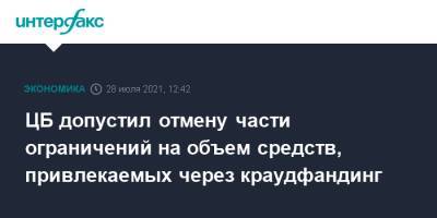 ЦБ допустил отмену части ограничений на объем средств, привлекаемых через краудфандинг - interfax.ru - Москва - Россия