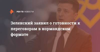 Владимир Зеленский - Дмитрий Песков - Зеленский заявил о готовности к переговорам в нормандском формате - ren.tv - Россия - Украина - Киев - Донбасс