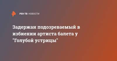 Задержан подозреваемый в избиении артиста балета у "Голубой устрицы" - ren.tv - Санкт-Петербург