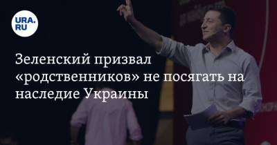 Владимир Зеленский - Зеленский призвал «родственников» не посягать на наследие Украины - ura.news - Россия - Украина - Крым - Русь