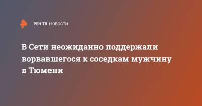 В Сети неожиданно поддержали ворвавшегося к соседкам мужчину в Тюмени - ren.tv - Тюмень