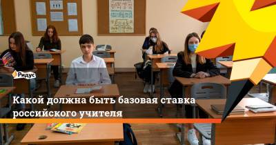 Какой должна быть базовая ставка российского учителя - ridus.ru - Москва - Россия
