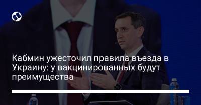 Кабмин ужесточил правила въезда в Украину: у вакцинированных будут преимущества - liga.net - Украина