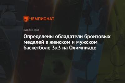 Определены обладатели бронзовых медалей в женском и мужском баскетболе 3х3 на Олимпиаде - championat.com - Россия - Китай - США - Токио - Япония - Сербия