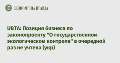 UBTA: Позиция бизнеса по законопроекту "О государственном экологическом контроле" в очередной раз не учтена (укр) - epravda.com.ua - Украина