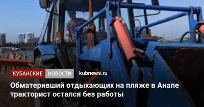 Обматеривший отдыхающих на пляже в Анапе тракторист остался без работы - kubnews.ru - Анапа - Краснодарский край