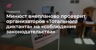 Евгений Примаков - Минюст внепланово проверит организаторов «Тотального диктанта» на «соблюдение законодательства» - tvrain.ru - Россия
