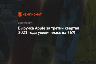 Выручка Apple за третий квартал 2021 года увеличилась на 36% - championat.com