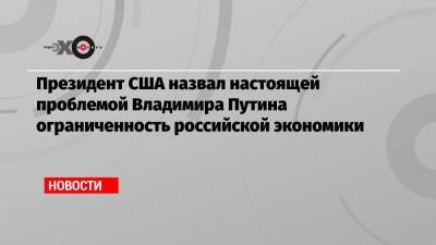 Владимир Путин - Дмитрий Песков - Джо Байден - Президент США назвал настоящей проблемой Владимира Путина ограниченность российской экономики - echo.msk.ru - Россия - США