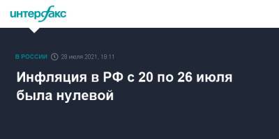Инфляция в РФ с 20 по 26 июля была нулевой - interfax.ru - Москва - Россия