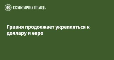 Гривня продолжает укрепляться к доллару и евро - epravda.com.ua - Украина