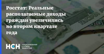 Росстат: Реальные располагаемые доходы граждан увеличились во втором квартале года - nsn.fm