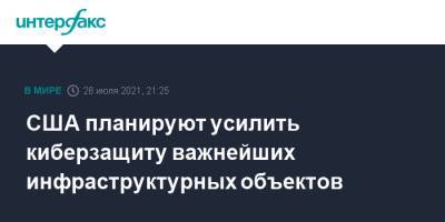 Джо Байден - США планируют усилить киберзащиту важнейших инфраструктурных объектов - interfax.ru - Москва - США