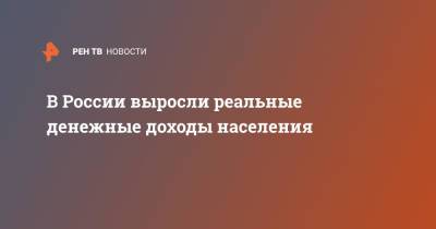 В России выросли реальные денежные доходы населения - ren.tv - Россия