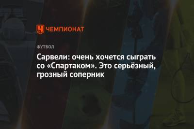 Владислав Сарвели - Сарвели: очень хочется сыграть со «Спартаком». Это серьёзный, грозный соперник - championat.com