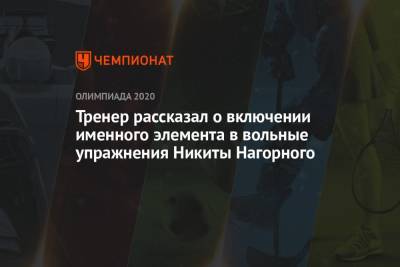 Никита Нагорный - Тренер рассказал о включении именного элемента в вольные упражнения Никиты Нагорного - championat.com - Россия - Токио