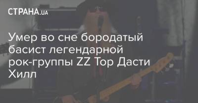 Умер во сне бородатый басист легендарной рок-группы ZZ Top Дасти Хилл - strana.ua - США - Украина - Техас
