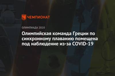Олимпийская команда Греции по синхронному плаванию помещена под наблюдение из-за COVID-19 - championat.com - Токио - Греция