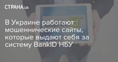 В Украине работают мошеннические сайты, которые выдают себя за систему BankID НБУ - strana.ua - Украина