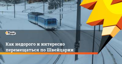 Как недорого иинтересно перемещаться поШвейцарии - ridus.ru - Швейцария