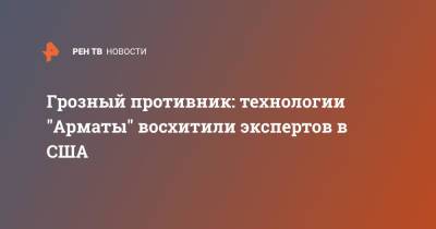 Грозный противник: технологии "Арматы" восхитили экспертов в США - ren.tv - Россия - США