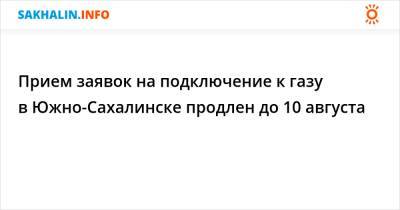 Прием заявок на подключение к газу в Южно-Сахалинске продлен до 10 августа - sakhalin.info - Южно-Сахалинск - Александровск