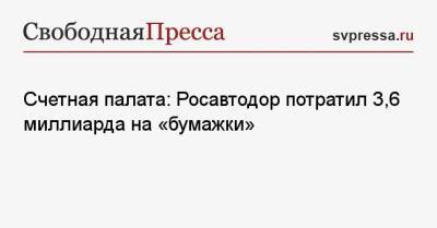 Счетная палата: Росавтодор потратил 3,6 миллиарда на «бумажки» - svpressa.ru - Россия - Челябинск