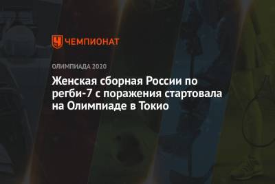 Женская сборная России по регби-7 с поражения стартовала на Олимпиаде в Токио - championat.com - Россия - Токио - Англия - Новая Зеландия - Кения
