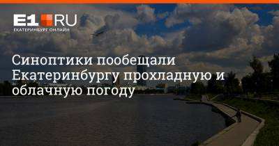 Артем Устюжанин - Синоптики пообещали Екатеринбургу прохладную и облачную погоду - e1.ru - Екатеринбург