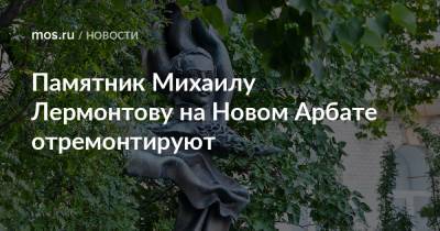 Алексей Емельянов - Михаил Лермонтов - Памятник Михаилу Лермонтову на Новом Арбате отремонтируют - mos.ru - Москва