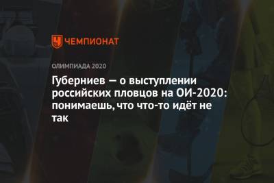 Дмитрий Губерниев - Губерниев — о выступлении российских пловцов на ОИ-2020: понимаешь, что что-то идёт не так - championat.com - Токио