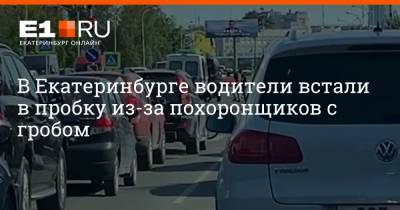 В Екатеринбурге водители встали в пробку из-за похоронщиков с гробом - e1.ru - Екатеринбург