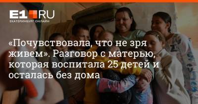 Артем Устюжанин - «Почувствовала, что не зря живем». Разговор с матерью, которая воспитала 25 детей и осталась без дома - e1.ru - Екатеринбург