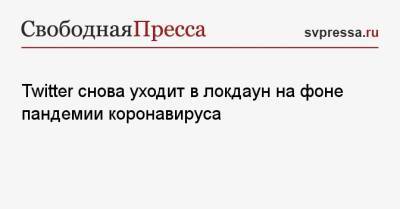 Twitter снова уходит в локдаун на фоне пандемии коронавируса - svpressa.ru - США - Нью-Йорк - Болгария - Сан-Франциско - Twitter