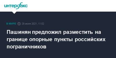 Никол Пашинян - Пашинян предложил разместить на границе опорные пункты российских пограничников - interfax.ru - Москва - Россия - Армения - Азербайджан