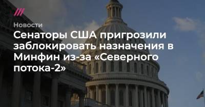 Владимир Путин - Брайан Нельсон - Сенаторы США пригрозили заблокировать назначения в Минфин из-за «Северного потока-2» - tvrain.ru - США - Украина