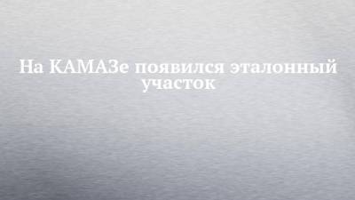 На КАМАЗе появился эталонный участок - chelny-izvest.ru - Камаз