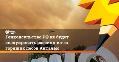 ГенконсульствоРФ небудет эвакуировать россиян из-за горящих лесов Антальи - ridus.ru - Россия - Турция