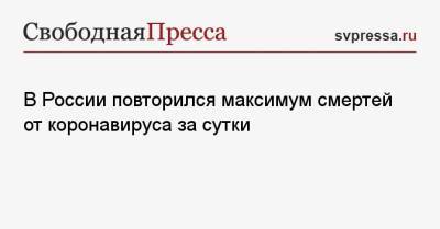 В России повторился максимум смертей от коронавируса за сутки - svpressa.ru - Москва - Россия - Санкт-Петербург - Московская обл. - Нижегородская обл. - Свердловская обл.