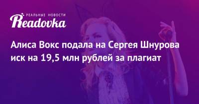 Сергей Шнуров - Алиса Вокс - Алиса Вокс подала на Сергея Шнурова иск на 19,5 млн рублей за плагиат - readovka.news - Санкт-Петербург